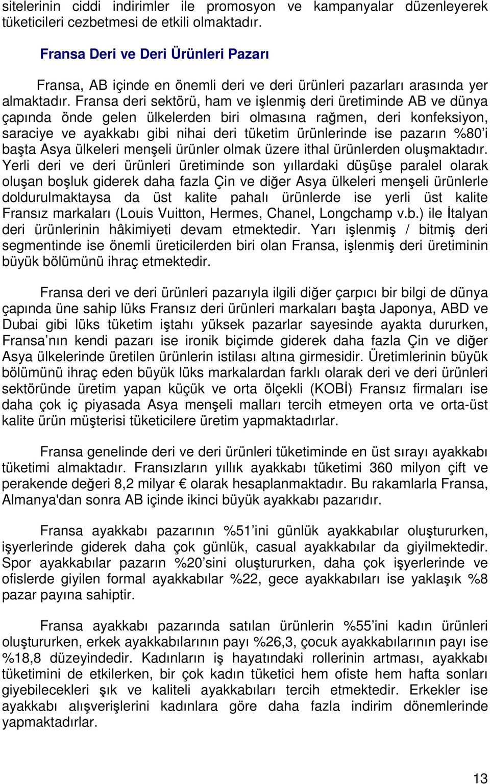 Fransa deri sektörü, ham ve işlenmiş deri üretiminde AB ve dünya çapında önde gelen ülkelerden biri olmasına rağmen, deri konfeksiyon, saraciye ve ayakkabı gibi nihai deri tüketim ürünlerinde ise