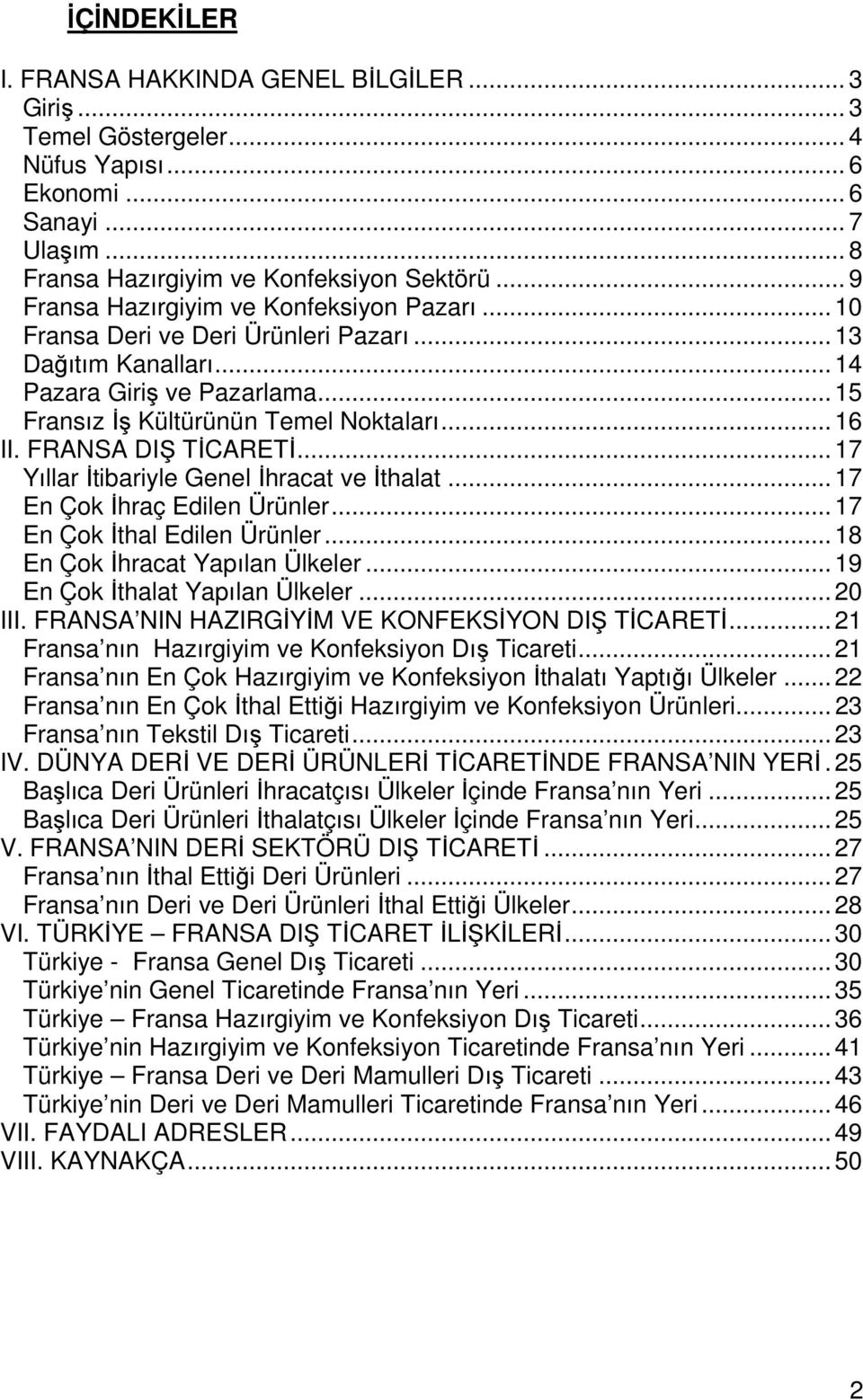 FRANSA DIŞ TİCARETİ... 17 Yıllar İtibariyle Genel İhracat ve İthalat... 17 En Çok İhraç Edilen Ürünler... 17 En Çok İthal Edilen Ürünler... 18 En Çok İhracat Yapılan Ülkeler.