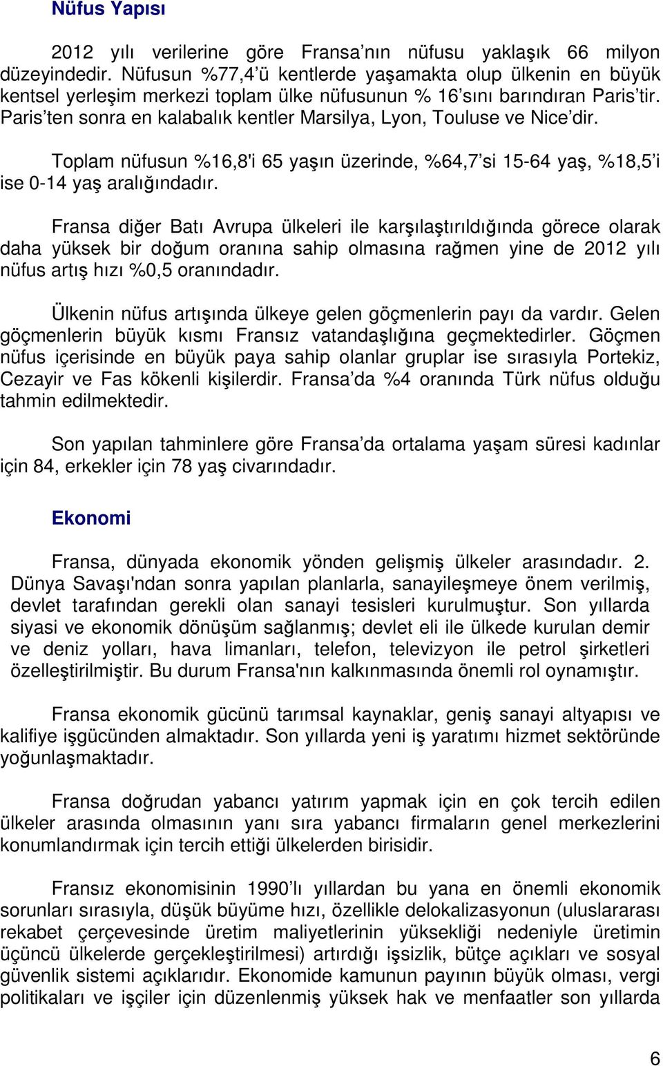 Paris ten sonra en kalabalık kentler Marsilya, Lyon, Touluse ve Nice dir. Toplam nüfusun %16,8'i 65 yaşın üzerinde, %64,7 si 15-64 yaş, %18,5 i ise 0-14 yaş aralığındadır.