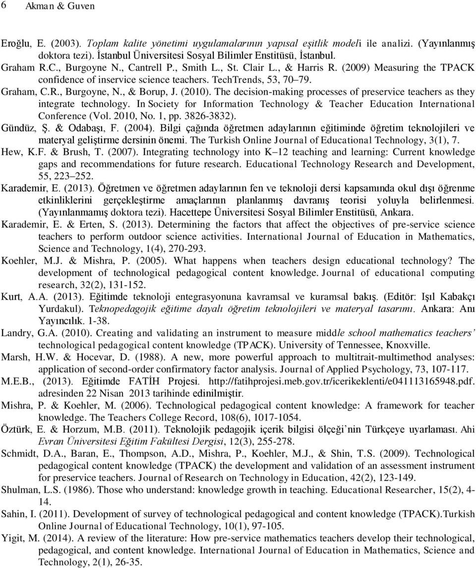 , & Borup, J. (2010). The decision-making processes of preservice teachers as they integrate technology. In Society for Information Technology & Teacher Education International Conference (Vol.