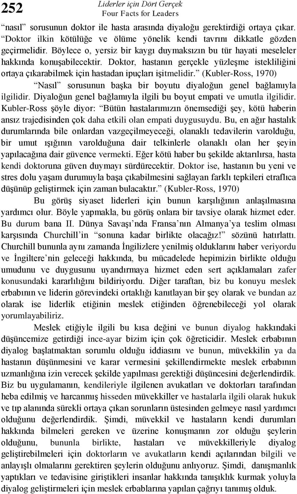 Doktor, hastanın gerçekle yüzleşme istekliliğini ortaya çıkarabilmek için hastadan ipuçları işitmelidir. (Kubler-Ross, 1970) Nasıl sorusunun başka bir boyutu diyaloğun genel bağlamıyla ilgilidir.