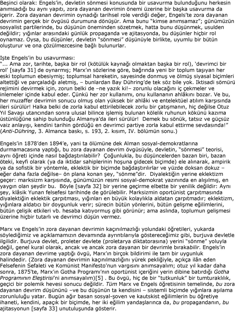 Ama bunu kimse anımsamaz ; günümüzün sosyalist partilerinde, bu düşünün öneminden sözetmek, hatta bunu düşünmek, usulden değildir; yığınlar arasındaki günlük propaganda ve ajitasyonda, bu düşünler