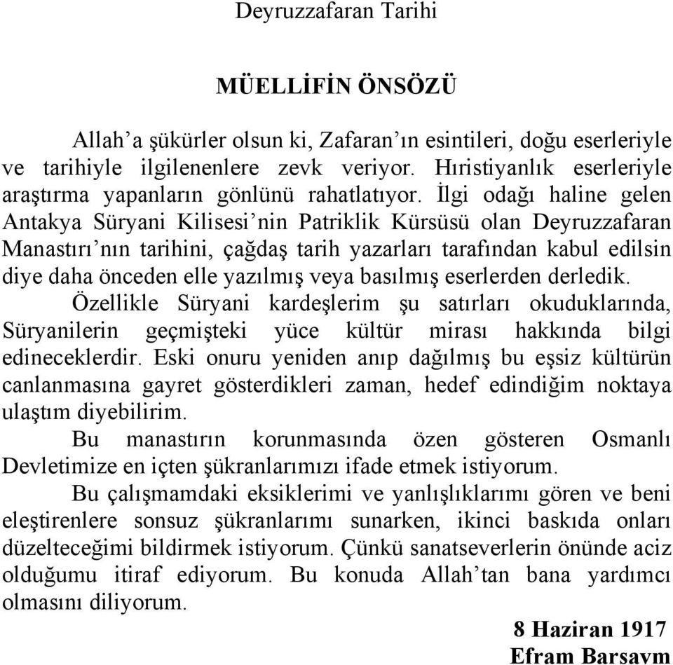 İlgi odağı haline gelen Antakya Süryani Kilisesi nin Patriklik Kürsüsü olan Deyruzzafaran Manastırı nın tarihini, çağdaş tarih yazarları tarafından kabul edilsin diye daha önceden elle yazılmış veya