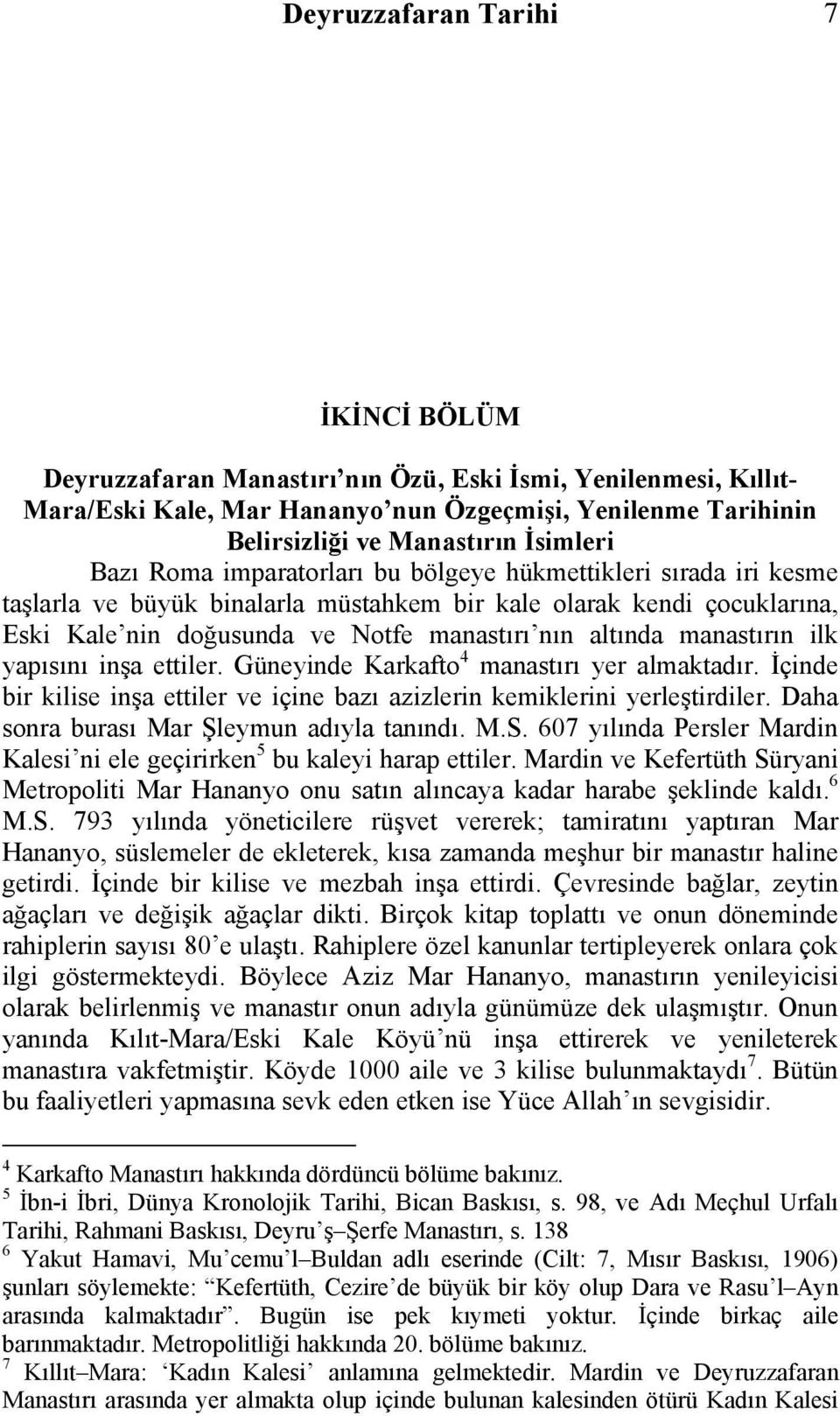 manastırın ilk yapısını inşa ettiler. Güneyinde Karkafto 4 manastırı yer almaktadır. İçinde bir kilise inşa ettiler ve içine bazı azizlerin kemiklerini yerleştirdiler.