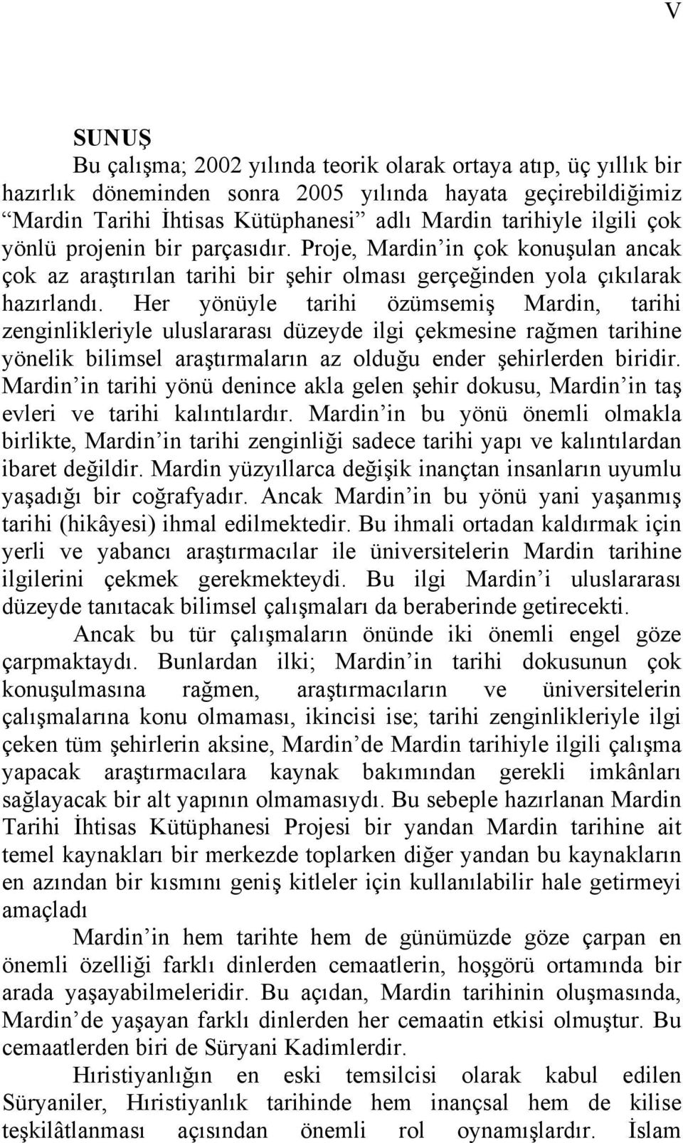 Her yönüyle tarihi özümsemiş Mardin, tarihi zenginlikleriyle uluslararası düzeyde ilgi çekmesine rağmen tarihine yönelik bilimsel araştırmaların az olduğu ender şehirlerden biridir.