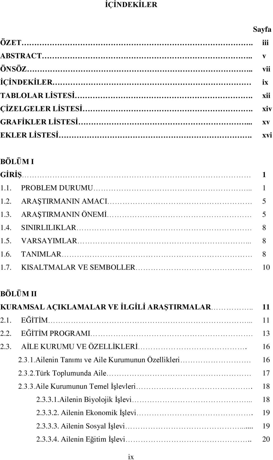 10 BÖLÜM II KURAMSAL AÇIKLAMALAR VE ĠLGĠLĠ ARAġTIRMALAR.. 11 2.1. EĞĠTĠM... 11 2.2. EĞĠTĠM PROGRAMI. 13 2.3. AĠLE KURUMU VE ÖZELLĠKLERĠ. 16 2.3.1.Ailenin Tanımı ve Aile Kurumunun Özellikleri.