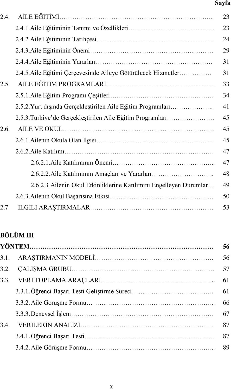 5.3.Türkiye de GerçekleĢtirilen Aile Eğitim Programları. 45 2.6. AĠLE VE OKUL. 45 2.6.1.Ailenin Okula Olan Ġlgisi 45 2.6.2.Aile Katılımı 47 2.6.2.1.Aile Katılımının Önemi... 47 2.6.2.2.Aile Katılımının Amaçları ve Yararları.