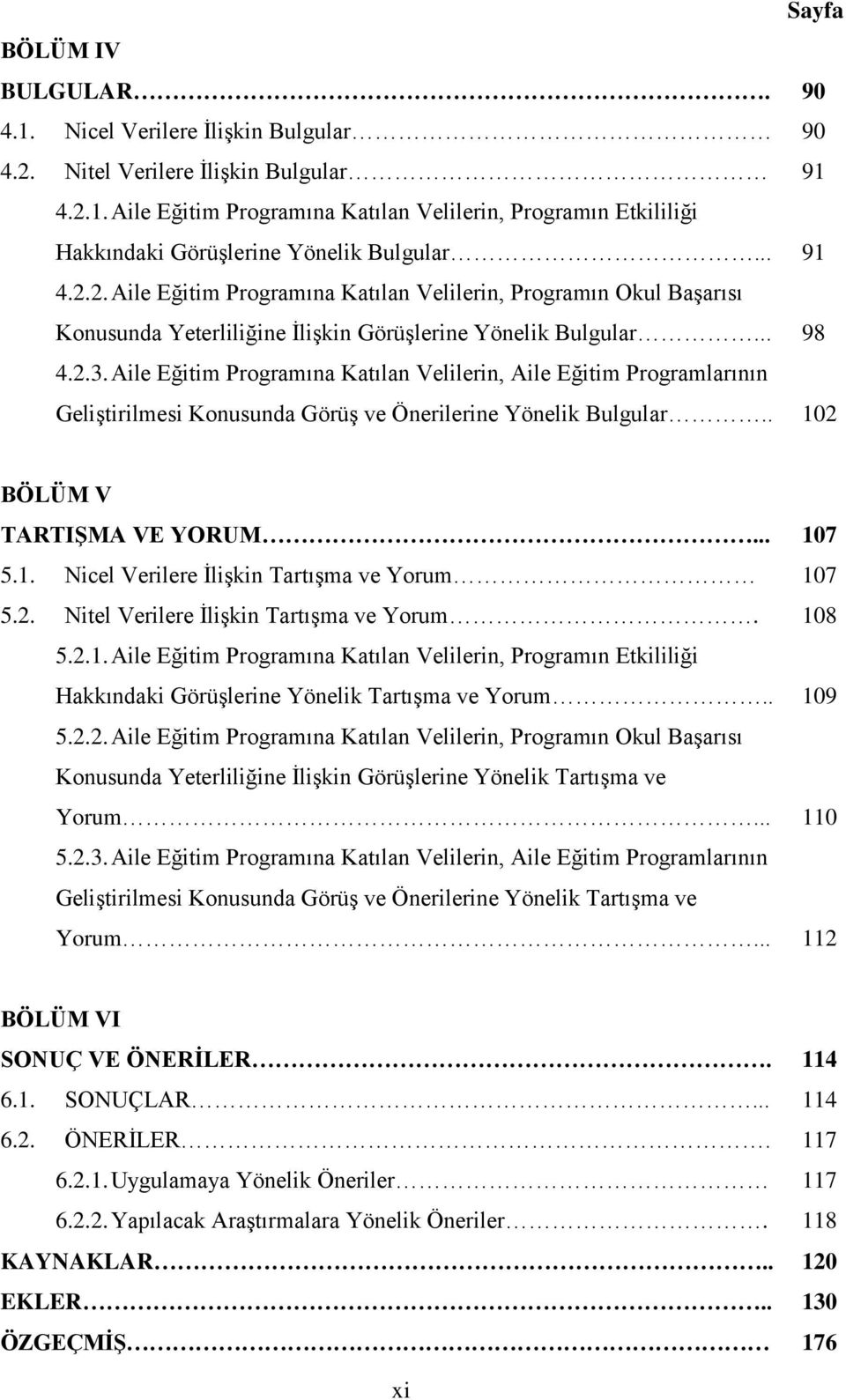 Aile Eğitim Programına Katılan Velilerin, Aile Eğitim Programlarının GeliĢtirilmesi Konusunda GörüĢ ve Önerilerine Yönelik Bulgular.. 102 BÖLÜM V TARTIġMA VE YORUM... 107 5.1. Nicel Verilere ĠliĢkin TartıĢma ve Yorum 107 5.