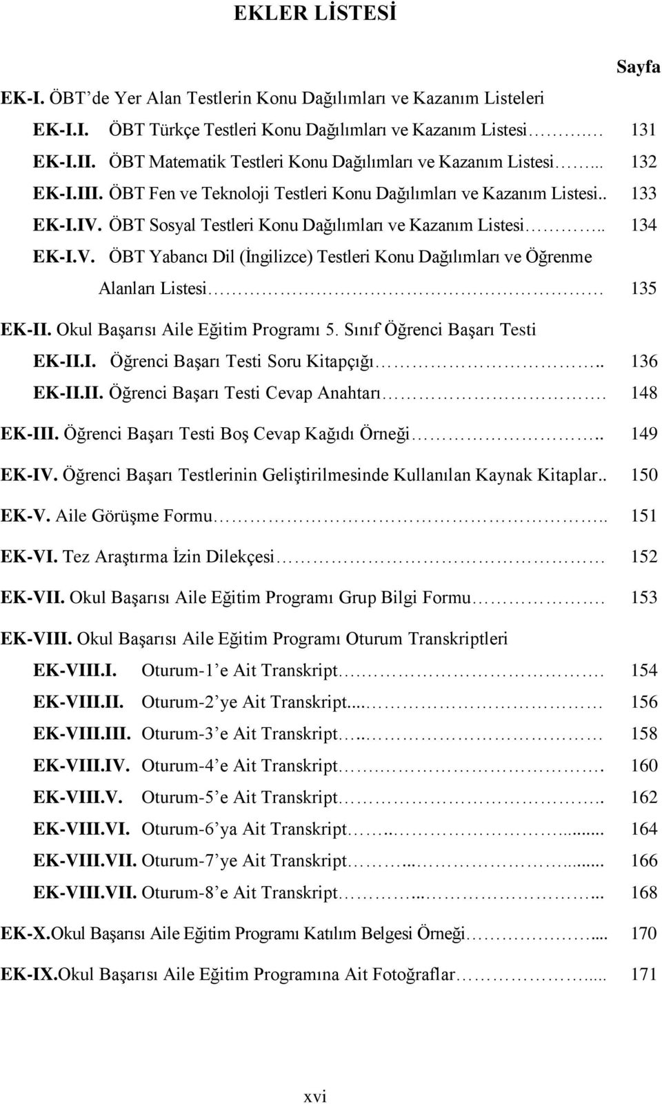 ÖBT Sosyal Testleri Konu Dağılımları ve Kazanım Listesi.. 134 EK-I.V. ÖBT Yabancı Dil (Ġngilizce) Testleri Konu Dağılımları ve Öğrenme Alanları Listesi 135 EK-II. Okul BaĢarısı Aile Eğitim Programı 5.