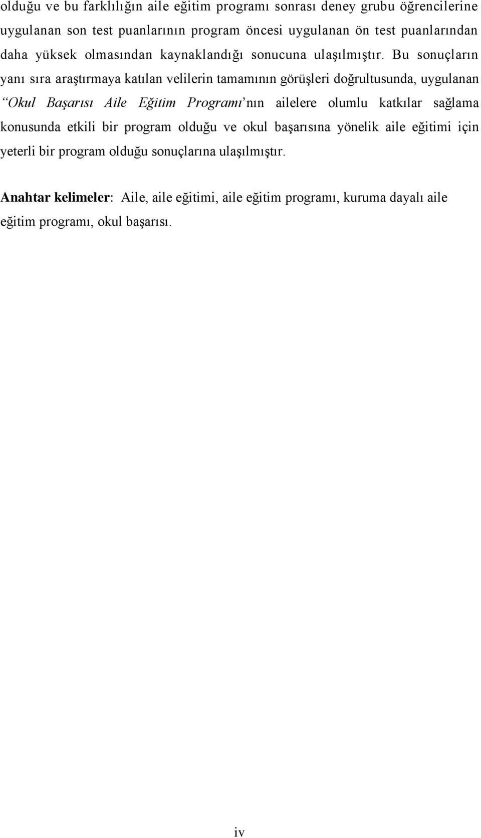 Bu sonuçların yanı sıra araģtırmaya katılan velilerin tamamının görüģleri doğrultusunda, uygulanan Okul Başarısı Aile Eğitim Programı nın ailelere olumlu