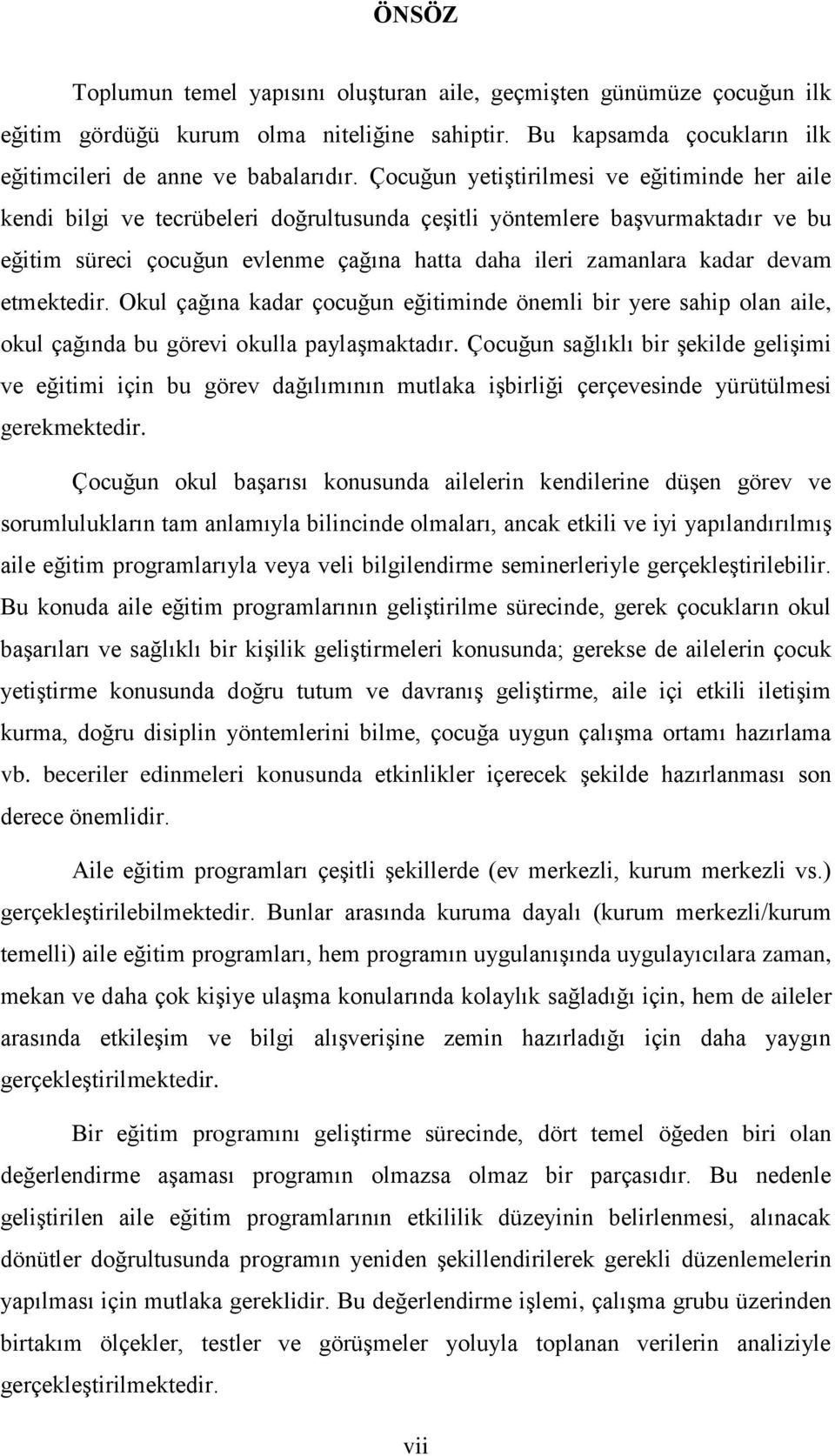 devam etmektedir. Okul çağına kadar çocuğun eğitiminde önemli bir yere sahip olan aile, okul çağında bu görevi okulla paylaģmaktadır.