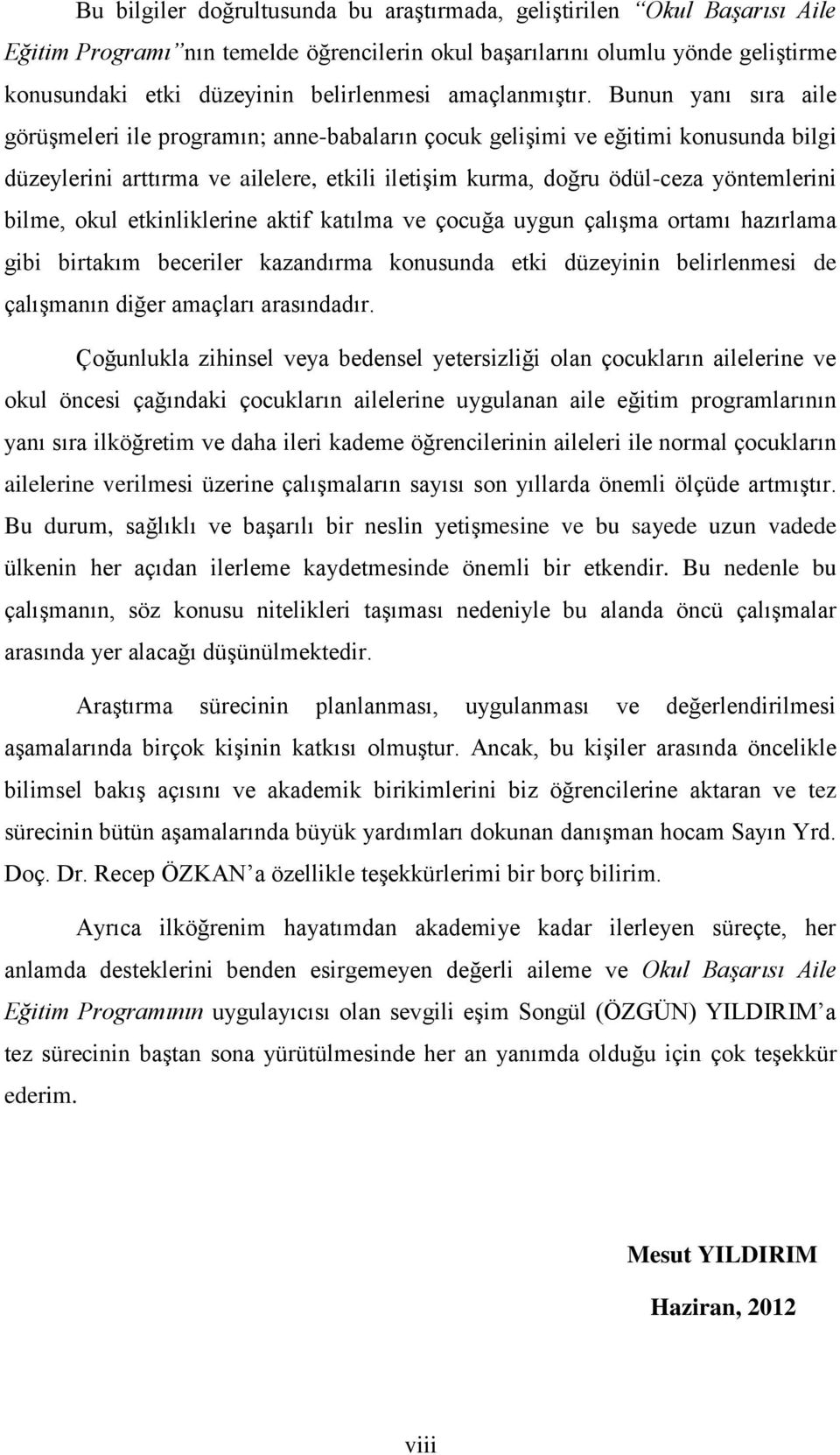 Bunun yanı sıra aile görüģmeleri ile programın; anne-babaların çocuk geliģimi ve eğitimi konusunda bilgi düzeylerini arttırma ve ailelere, etkili iletiģim kurma, doğru ödül-ceza yöntemlerini bilme,