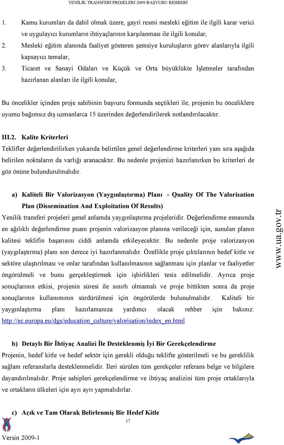 Ticaret ve Sanayi Odaları ve Küçük ve Orta büyüklükte İşletmeler tarafından hazırlanan alanları ile ilgili konular, Bu öncelikler içinden proje sahibinin başvuru formunda seçtikleri ile, projenin bu