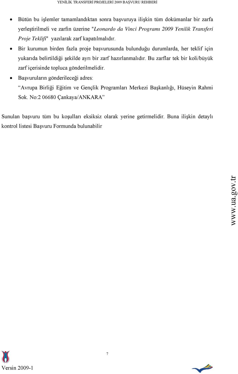 Bir kurumun birden fazla proje başvurusunda bulunduğu durumlarda, her teklif için yukarıda belirtildiği şekilde ayrı bir zarf hazırlanmalıdır.