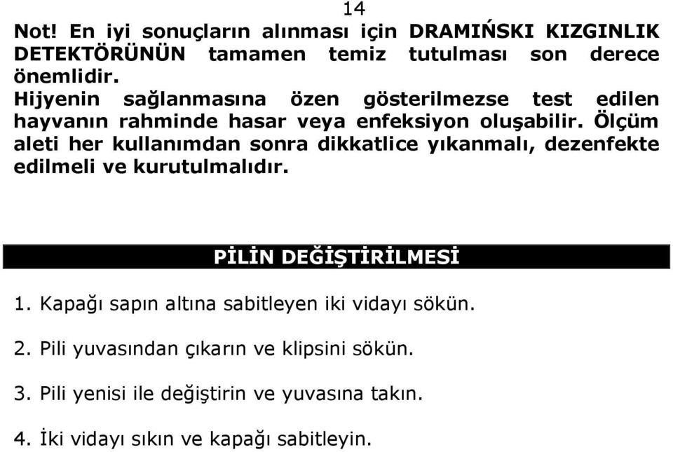 Ölçüm aleti her kullanımdan sonra dikkatlice yıkanmalı, dezenfekte edilmeli ve kurutulmalıdır. PİLİN DEĞİŞTİRİLMESİ 1.