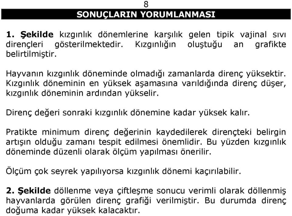 Direnç değeri sonraki kızgınlık dönemine kadar yüksek kalır. Pratikte minimum direnç değerinin kaydedilerek dirençteki belirgin artışın olduğu zamanı tespit edilmesi önemlidir.