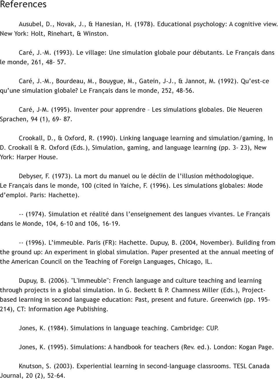 Qu est-ce qu une simulation globale? Le Français dans le monde, 252, 48-56. Caré, J-M. (1995). Inventer pour apprendre Les simulations globales. Die Neueren Sprachen, 94 (1), 69-87. Crookall, D.