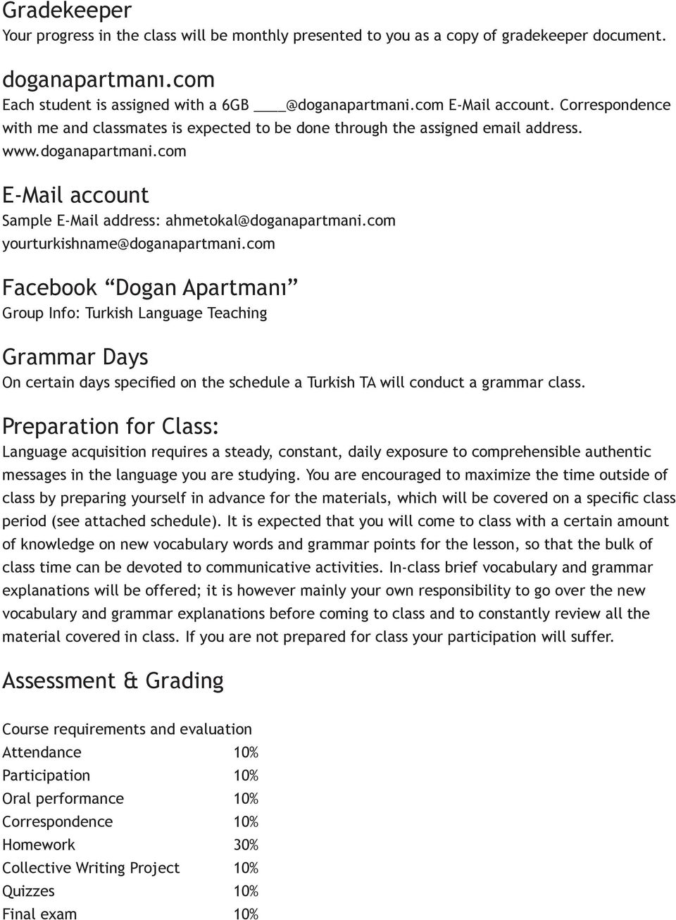 com yourturkishname@doganapartmani.com Facebook Dogan Apartmanı Group Info: Turkish Language Teaching Grammar Days On certain days specified on the schedule a Turkish TA will conduct a grammar class.