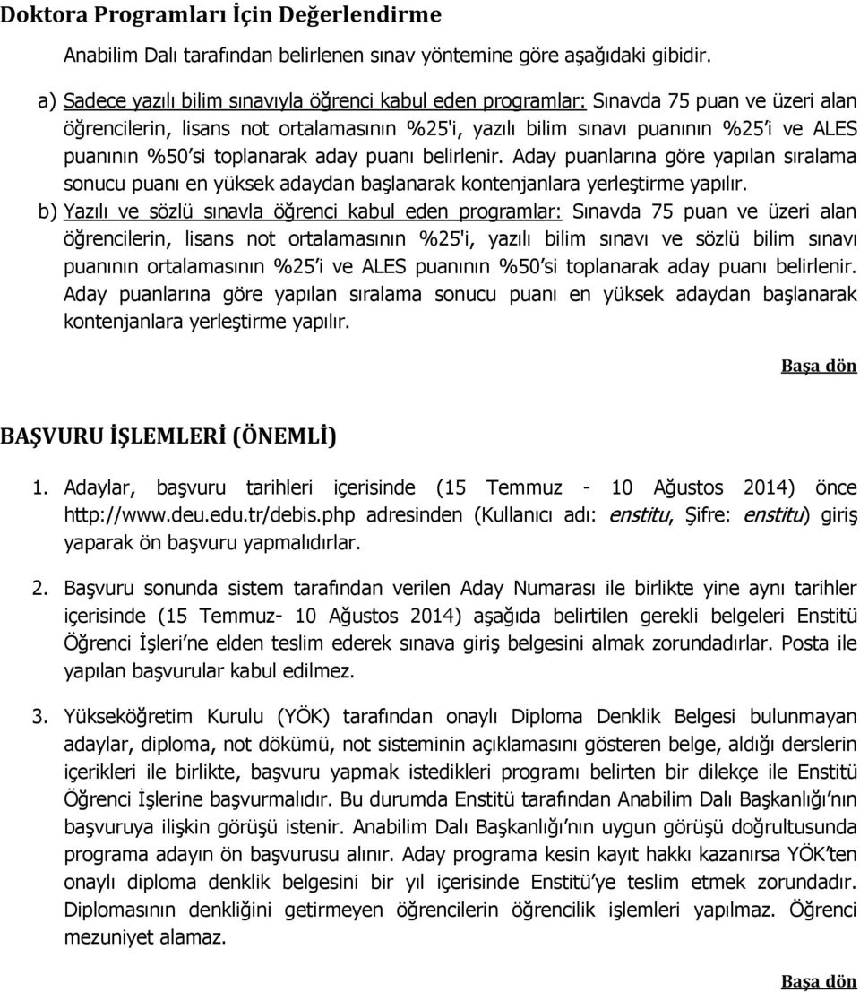 toplanarak aday puanı belirlenir. Aday puanlarına göre yapılan sıralama sonucu puanı en yüksek adaydan başlanarak kontenjanlara yerleştirme yapılır.