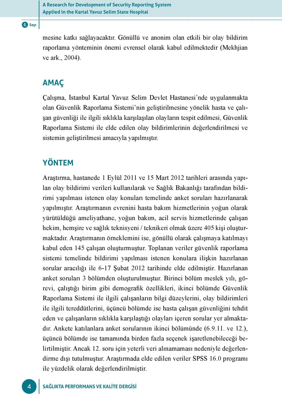 AMAÇ Çalışma, İstanbul Kartal Yavuz Selim Devlet Hastanesi nde uygulanmakta olan Güvenlik Raporlama Sistemi nin geliştirilmesine yönelik hasta ve çalışan güvenliği ile ilgili sıklıkla karşılaşılan