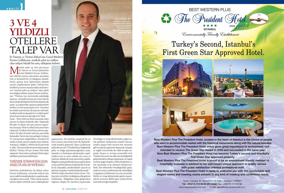 Markalı şehir içi otel yatırımcısı Er Yatırım ve Turizm Şirketi nin Genel Müdürü Ferzan Çelikkanat, 2014 ün turizm yatırımları açısından hızlı ve hareketli bir yıl olduğunu söyledi.