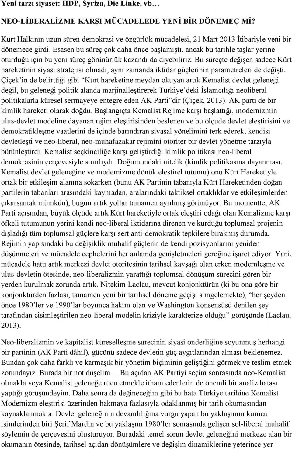 Esasen bu süreç çok daha önce başlamıştı, ancak bu tarihle taşlar yerine oturduğu için bu yeni süreç görünürlük kazandı da diyebiliriz.