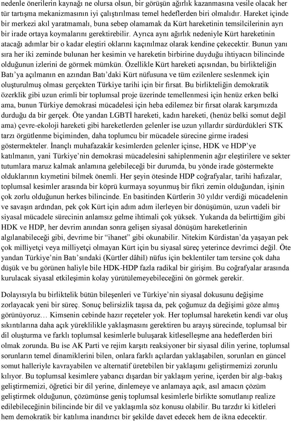 Ayrıca aynı ağırlık nedeniyle Kürt hareketinin atacağı adımlar bir o kadar eleştiri oklarını kaçınılmaz olarak kendine çekecektir.