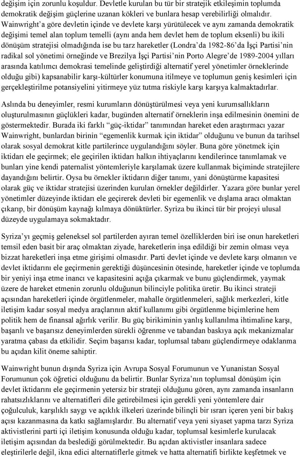 olmadığında ise bu tarz hareketler (Londra da 1982-86 da İşçi Partisi nin radikal sol yönetimi örneğinde ve Brezilya İşçi Partisi nin Porto Alegre de 1989-2004 yılları arasında katılımcı demokrasi