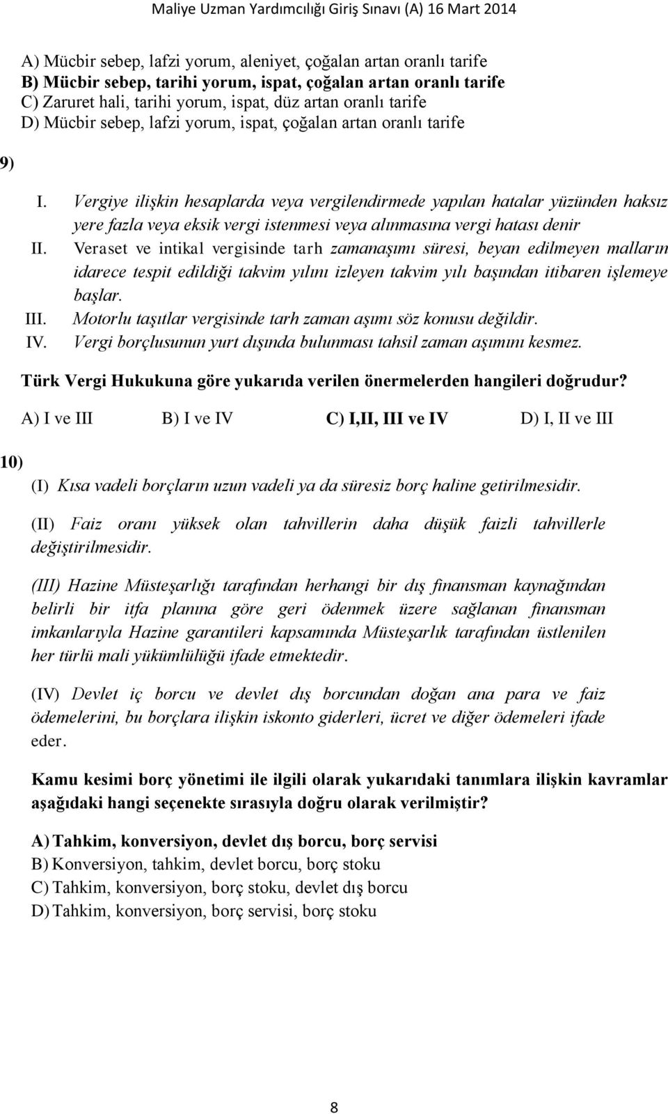 Vergiye ilişkin hesaplarda veya vergilendirmede yapılan hatalar yüzünden haksız yere fazla veya eksik vergi istenmesi veya alınmasına vergi hatası denir II.