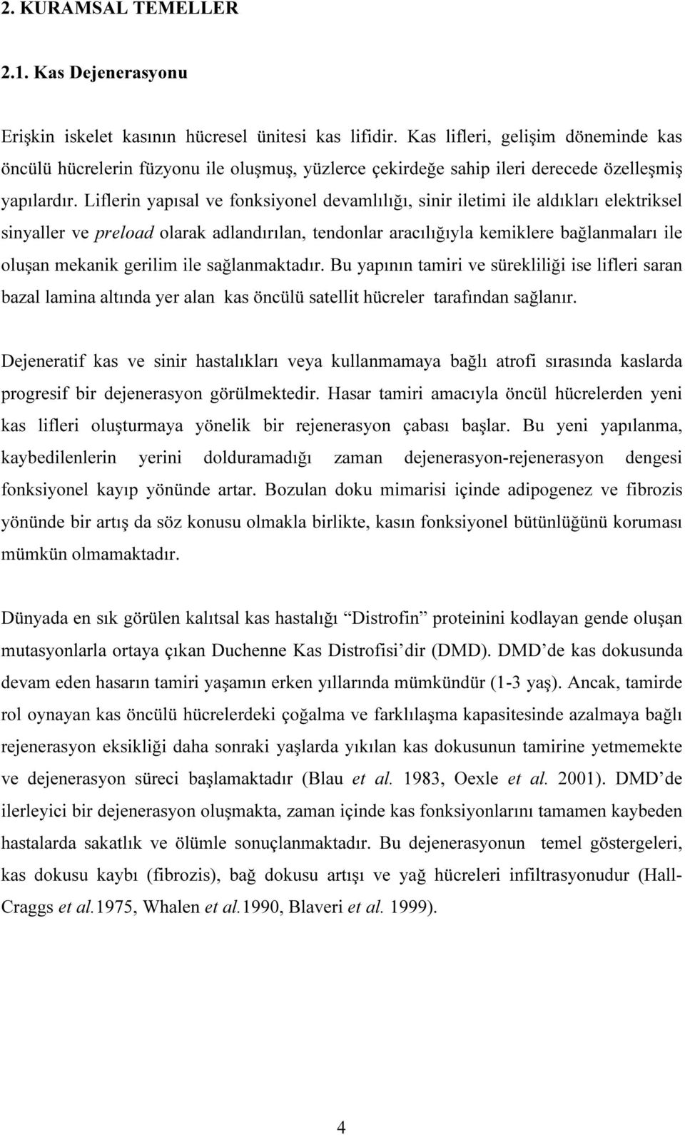 Liflerin yapısal ve fonksiyonel devamlılığı, sinir iletimi ile aldıkları elektriksel sinyaller ve preload olarak adlandırılan, tendonlar aracılığıyla kemiklere bağlanmaları ile oluşan mekanik gerilim