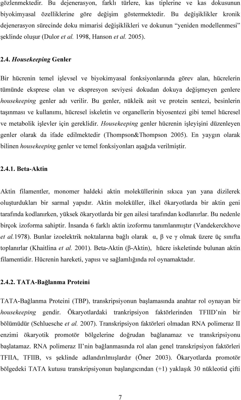 Housekeeping Genler Bir hücrenin temel işlevsel ve biyokimyasal fonksiyonlarında görev alan, hücrelerin tümünde eksprese olan ve ekspresyon seviyesi dokudan dokuya değişmeyen genlere housekeeping