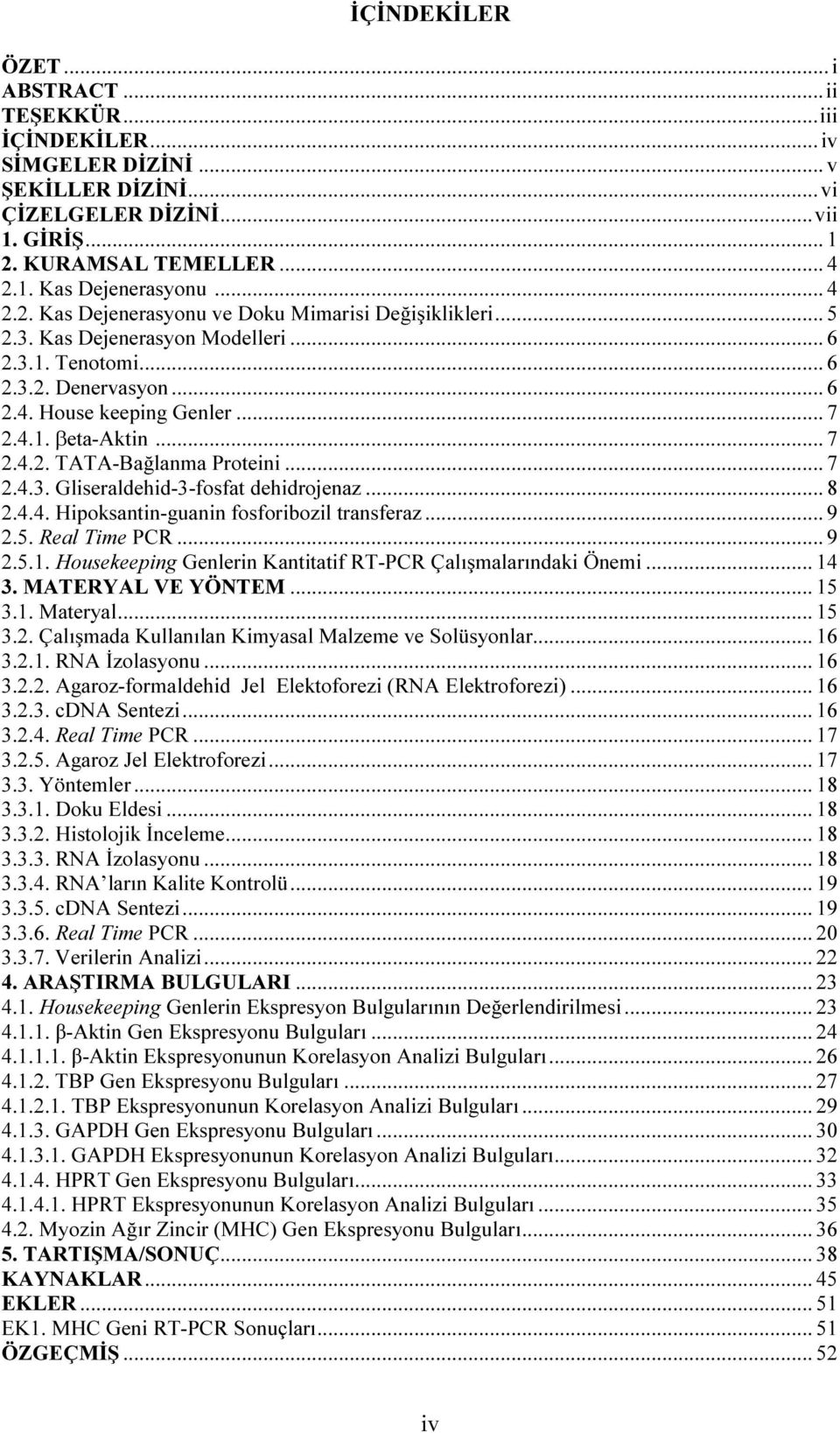 .. 7 2.4.2. TATA-Bağlanma Proteini... 7 2.4.3. Gliseraldehid-3-fosfat dehidrojenaz... 8 2.4.4. Hipoksantin-guanin fosforibozil transferaz... 9 2.5. Real Time PCR... 9 2.5.1.