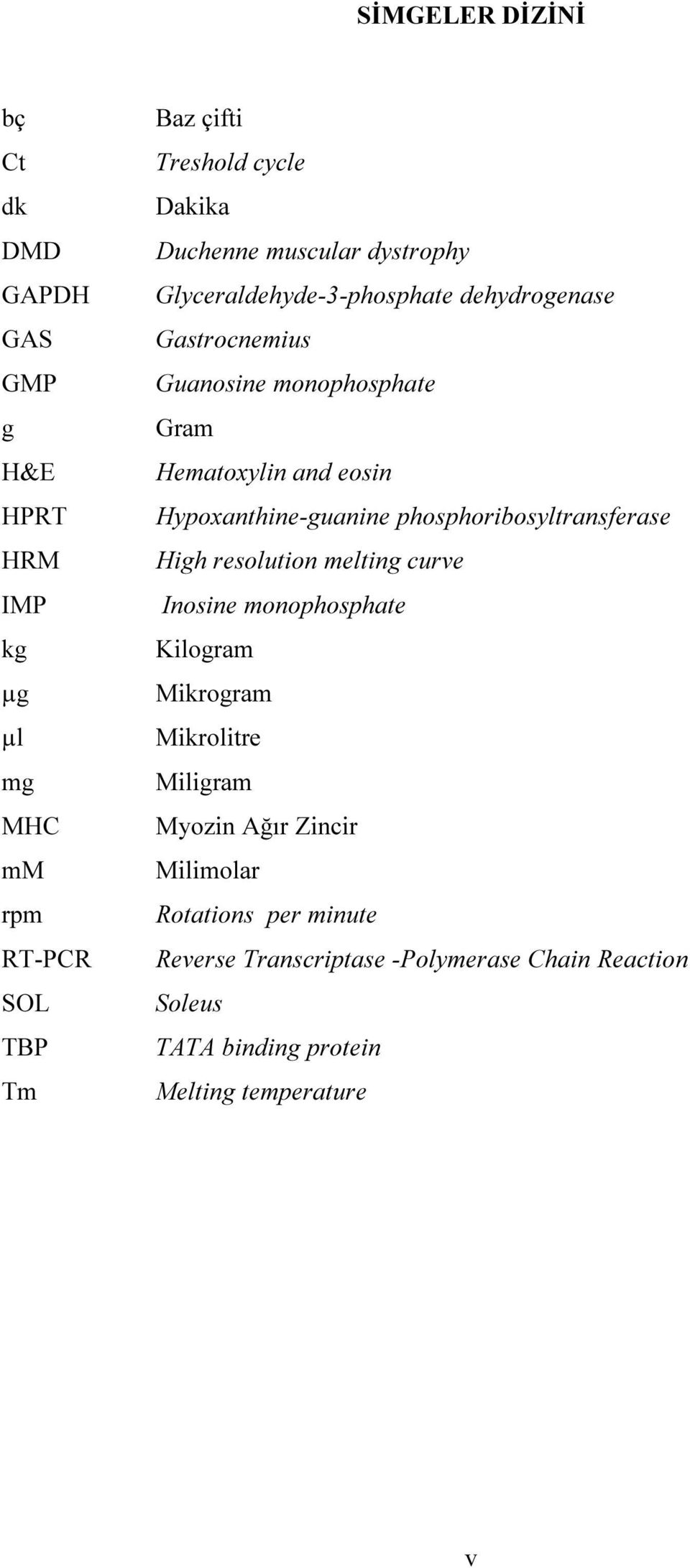 High resolution melting curve IMP Inosine monophosphate kg Kilogram µg Mikrogram µl Mikrolitre mg Miligram MHC Myozin Ağır Zincir mm