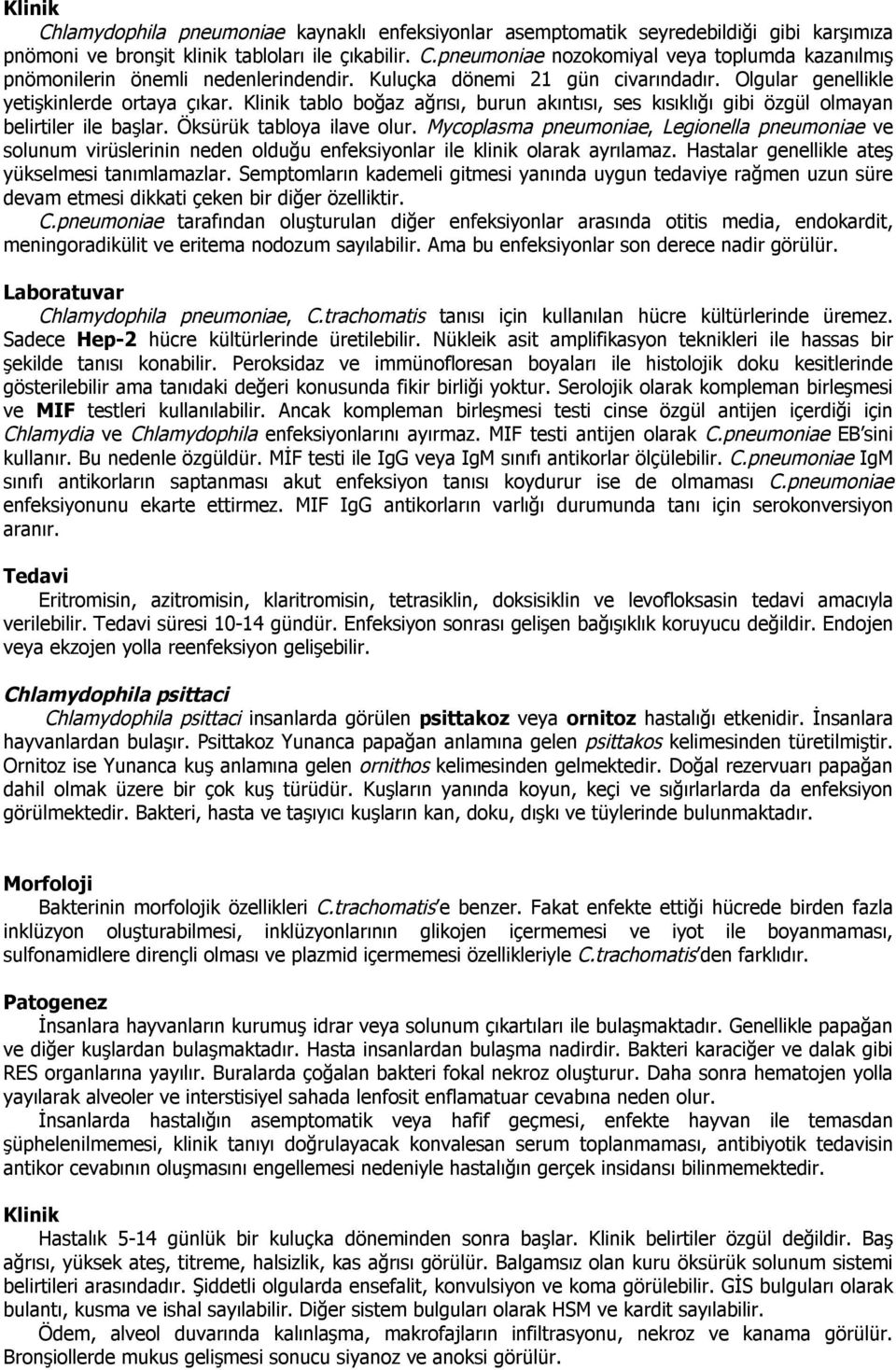 Öksürük tabloya ilave olur. Mycoplasma pneumoniae, Legionella pneumoniae ve solunum virüslerinin neden olduğu enfeksiyonlar ile klinik olarak ayrılamaz.