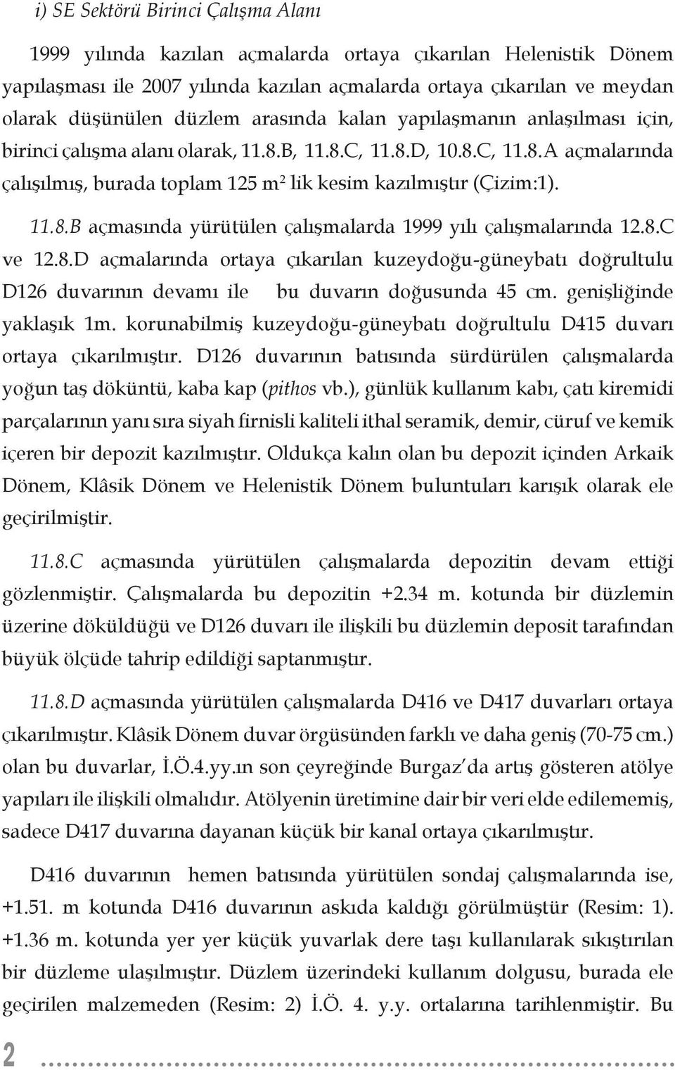 8.C ve 12.8.D açmalarında ortaya çıkarılan kuzeydoğu-güneybatı doğrultulu D126 duvarının devamı ile bu duvarın doğusunda 45 cm. genişliğinde yaklaşık 1m.