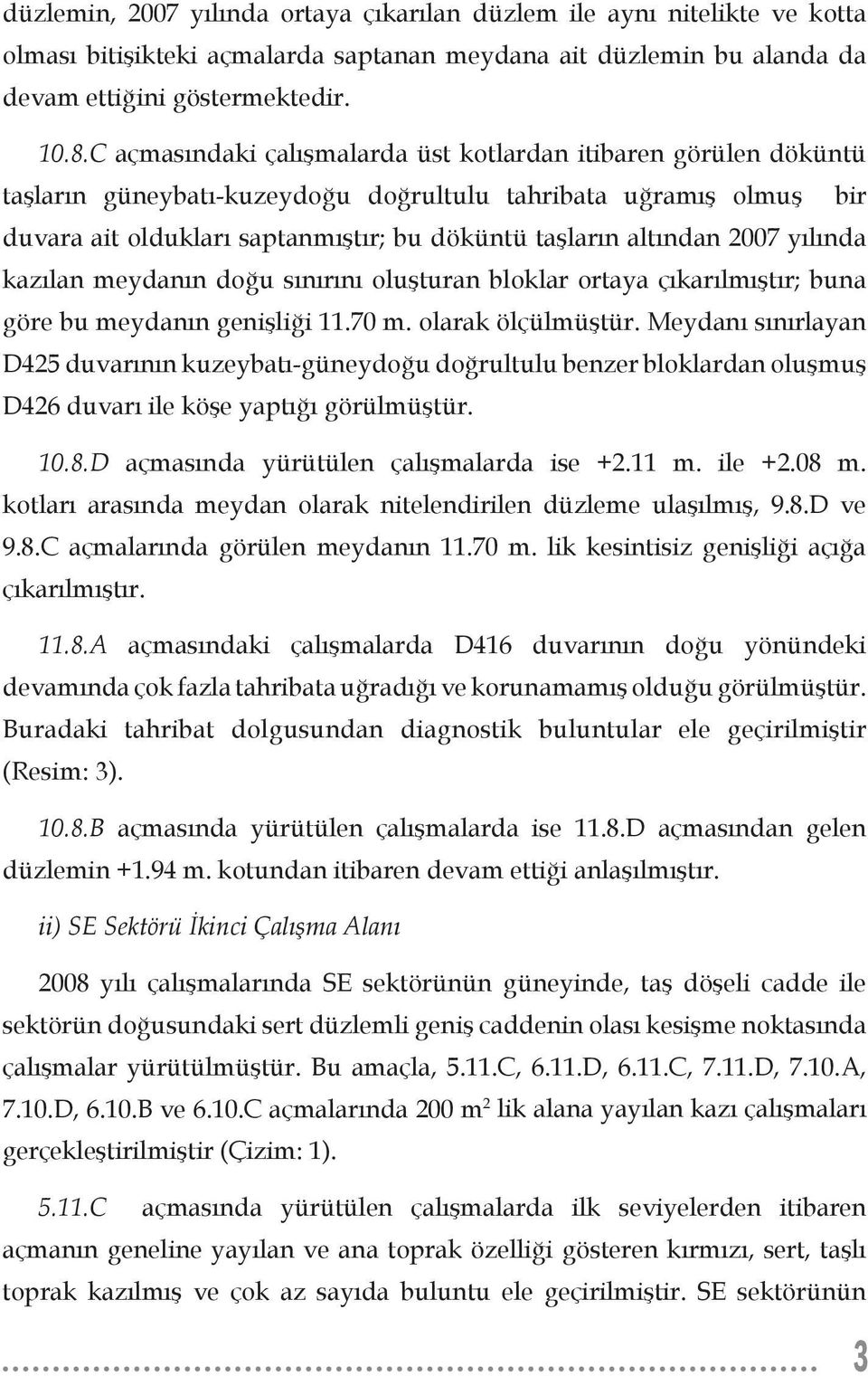 2007 yılında kazılan meydanın doğu sınırını oluşturan bloklar ortaya çıkarılmıştır; buna göre bu meydanın genişliği 11.70 m. olarak ölçülmüştür.