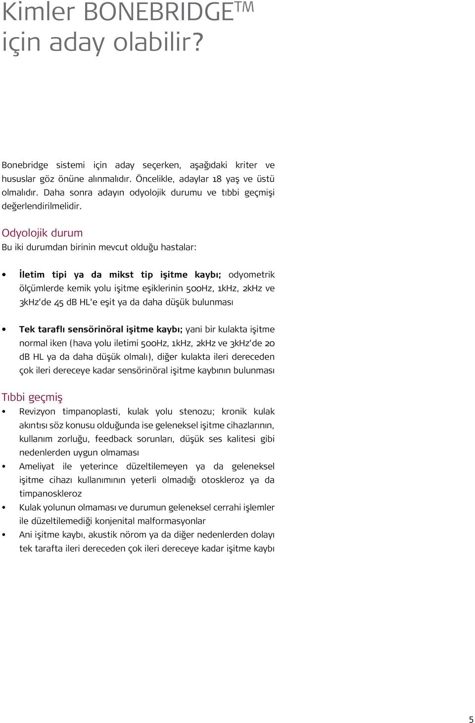 Odyolojik durum Bu iki durumdan birinin mevcut olduğu hastalar: İletim tipi ya da mikst tip işitme kaybı; odyometrik ölçümlerde kemik yolu işitme eşiklerinin 500Hz, 1kHz, 2kHz ve 3kHz de 45 db HL e