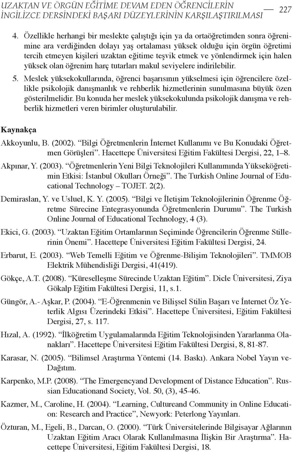 teşvik etmek ve yönlendirmek için halen yüksek olan öğrenim harç tutarları makul seviyelere indirilebilir. 5.