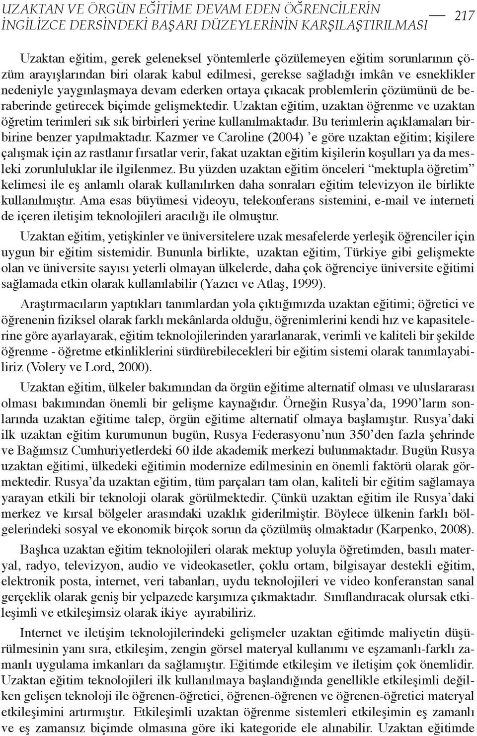 gelişmektedir. Uzaktan eğitim, uzaktan öğrenme ve uzaktan öğretim terimleri sık sık birbirleri yerine kullanılmaktadır. Bu terimlerin açıklamaları birbirine benzer yapılmaktadır.