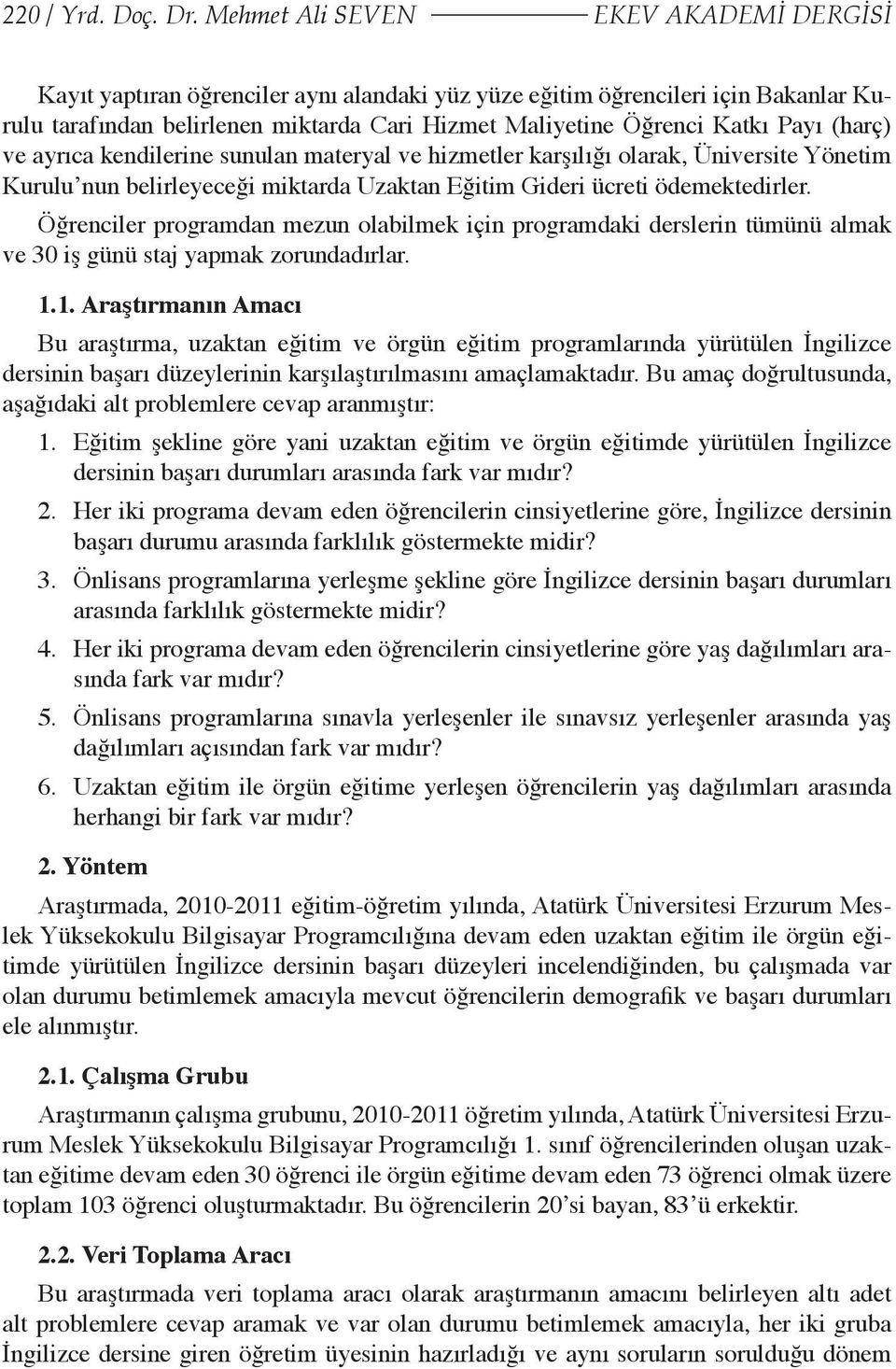 (harç) ve ayrıca kendilerine sunulan materyal ve hizmetler karşılığı olarak, Üniversite Yönetim Kurulu nun belirleyeceği miktarda Uzaktan Eğitim Gideri ücreti ödemektedirler.