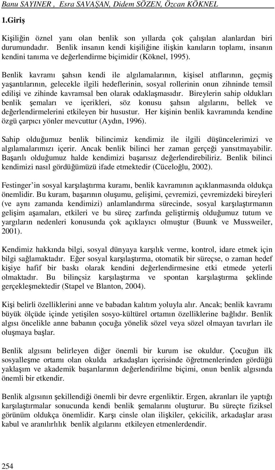 Benlik kavramı şahsın kendi ile algılamalarının, kişisel atıflarının, geçmiş yaşantılarının, gelecekle ilgili hedeflerinin, sosyal rollerinin onun zihninde temsil edilişi ve zihinde kavramsal ben