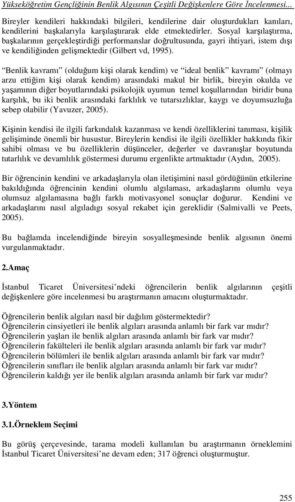 Sosyal karşılaştırma, başkalarının gerçekleştirdiği performanslar doğrultusunda, gayri ihtiyari, istem dışı ve kendiliğinden gelişmektedir (Gilbert vd, 1995).