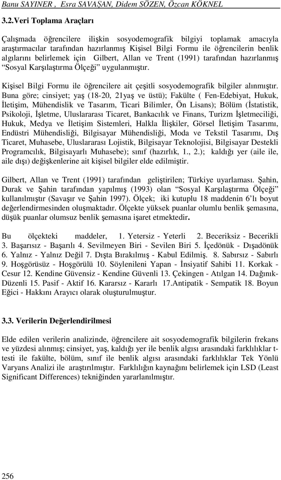 için Gilbert, Allan ve Trent (1991) tarafından hazırlanmış Sosyal Karşılaştırma Ölçeği uygulanmıştır. Kişisel Bilgi Formu ile öğrencilere ait çeşitli sosyodemografik bilgiler alınmıştır.