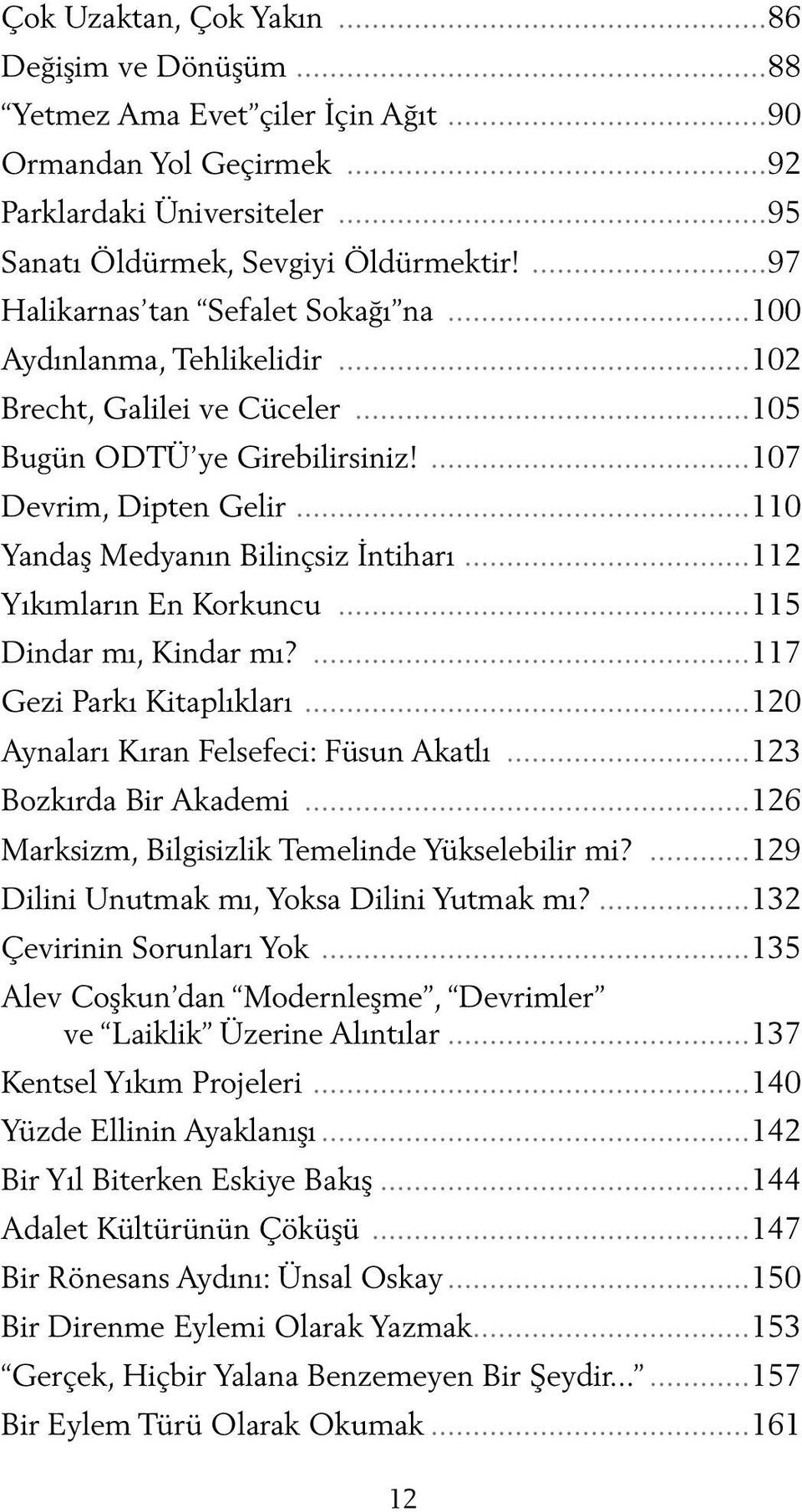 ..110 Yandaş Medyanın Bilinçsiz İntiharı...112 Yıkımların En Korkuncu...115 Dindar mı, Kindar mı?...117 Gezi Parkı Kitaplıkları...120 Aynaları Kıran Felsefeci: Füsun Akatlı...123 Bozkırda Bir Akademi.