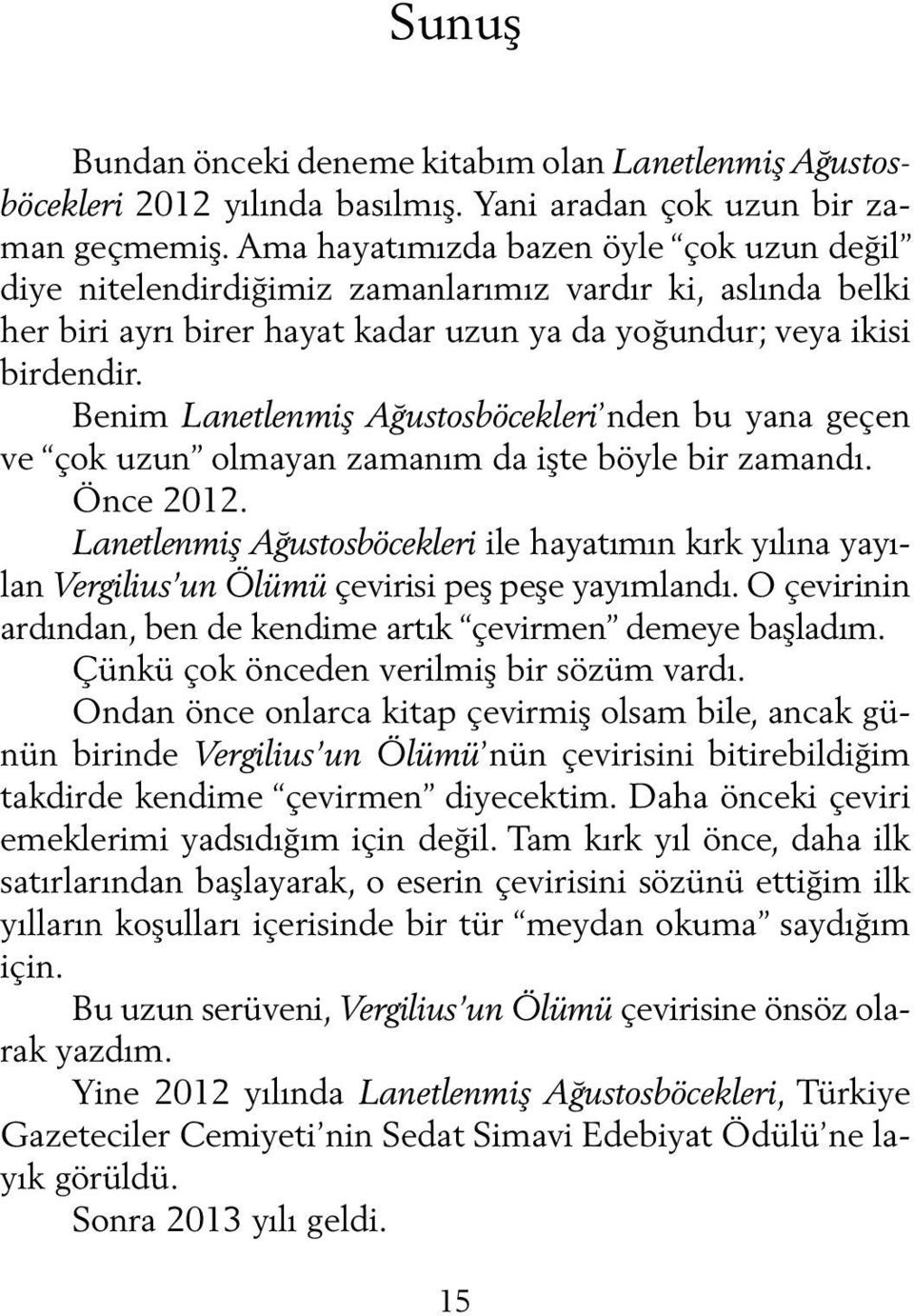 Benim Lanetlenmiş Ağustosböcekleri nden bu yana geçen ve çok uzun olmayan zamanım da işte böyle bir zamandı. Önce 2012.