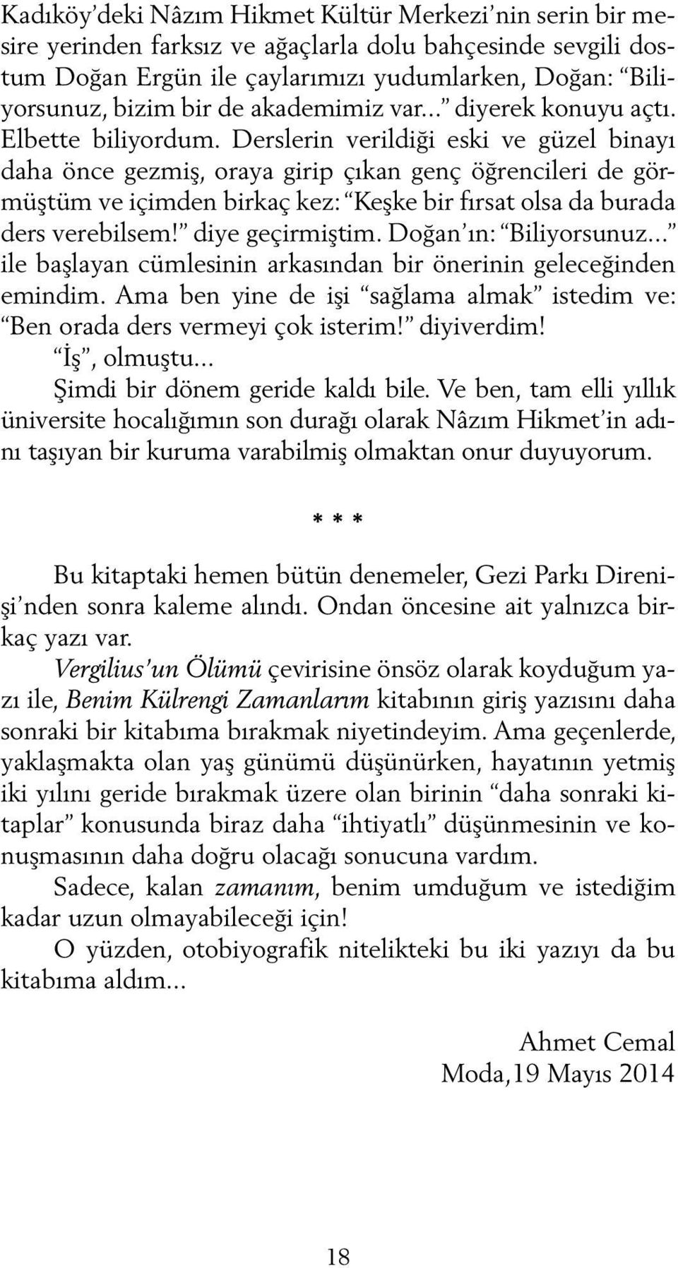 Derslerin verildiği eski ve güzel binayı daha önce gezmiş, oraya girip çıkan genç öğrencileri de görmüştüm ve içimden birkaç kez: Keşke bir fırsat olsa da burada ders verebilsem! diye geçirmiştim.