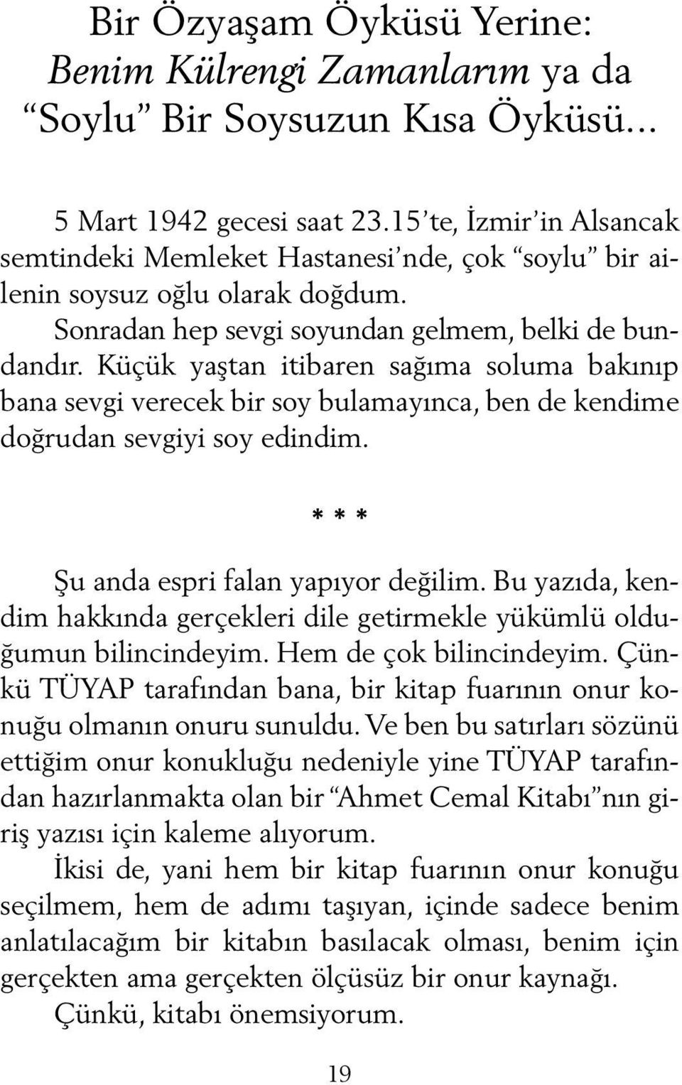 Küçük yaştan itibaren sağıma soluma bakınıp bana sevgi verecek bir soy bulamayınca, ben de kendime doğrudan sevgiyi soy edindim. * * * Şu anda espri falan yapıyor değilim.