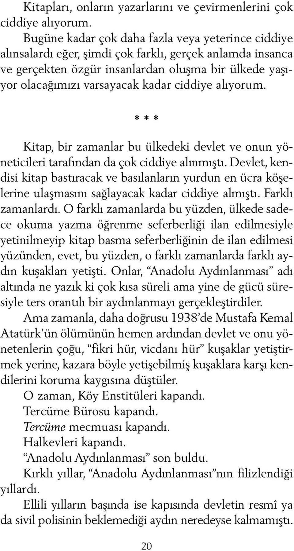 ciddiye alıyorum. * * * Kitap, bir zamanlar bu ülkedeki devlet ve onun yöneticileri tarafından da çok ciddiye alınmıştı.