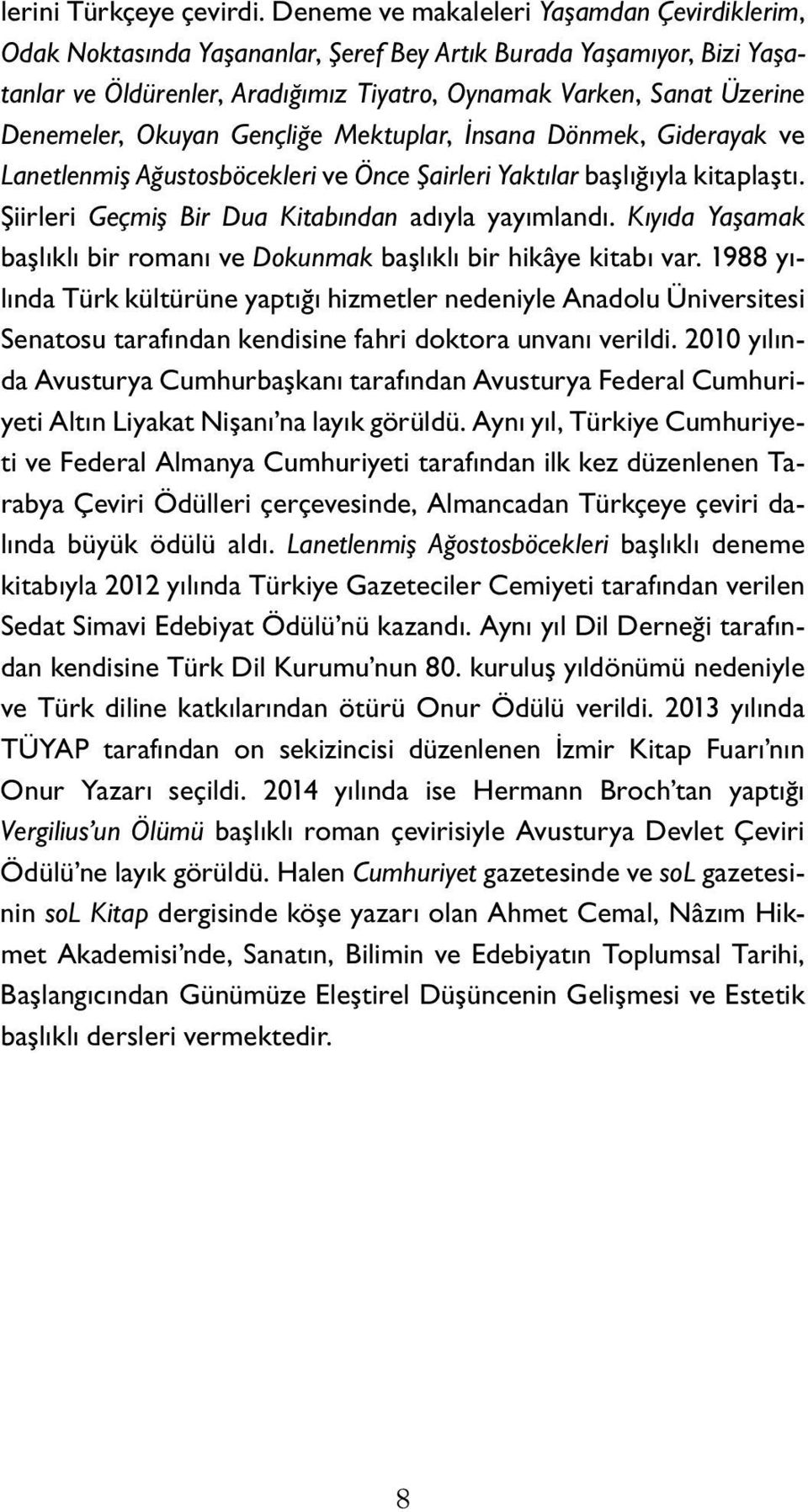 Okuyan Gençliğe Mektuplar, İnsana Dönmek, Giderayak ve Lanetlenmiş Ağustosböcekleri ve Önce Şairleri Yaktılar başlığıyla kitaplaştı. Şiirleri Geçmiş Bir Dua Kitabından adıyla yayımlandı.