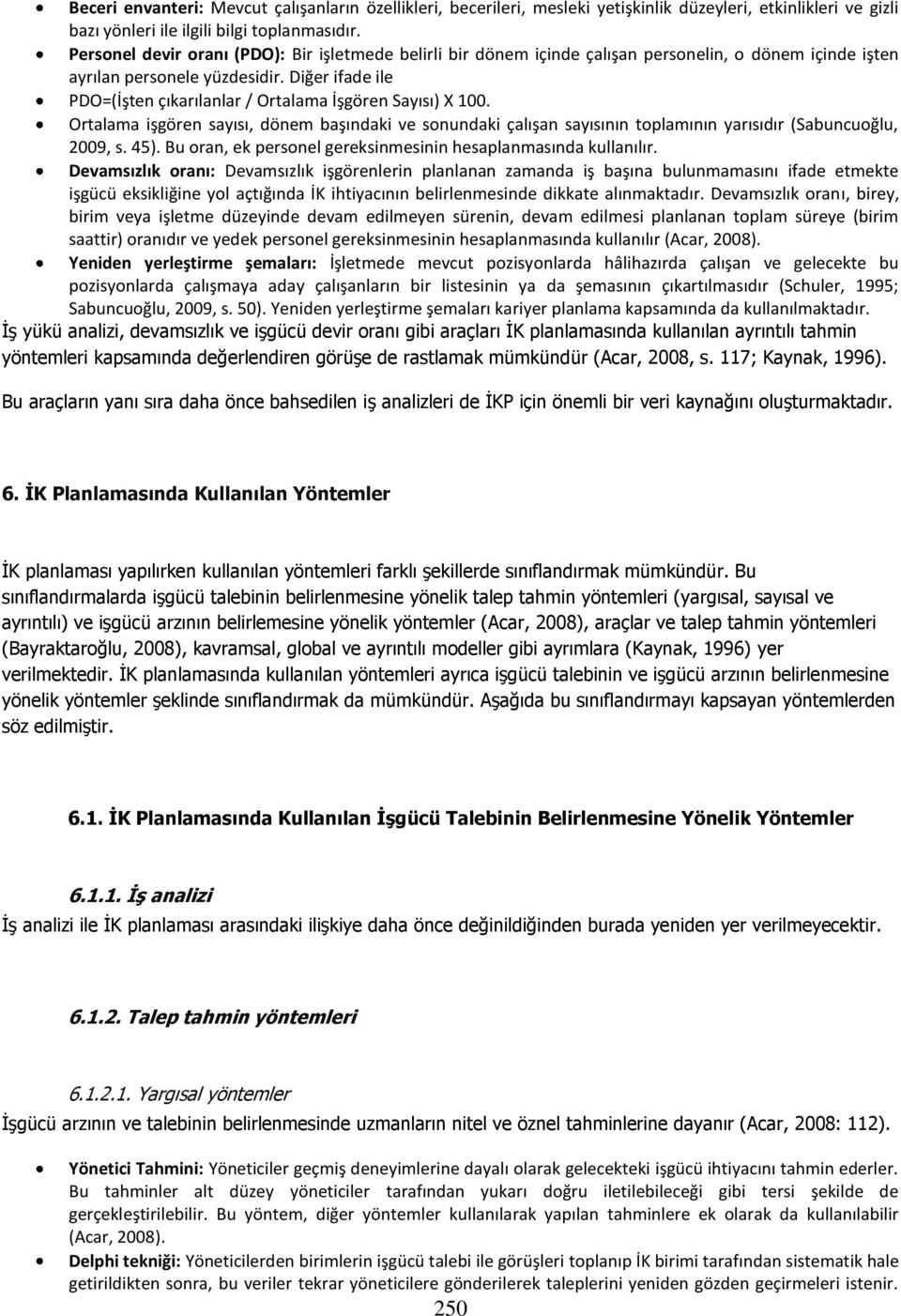 Diğer ifade ile PDO=(İşten çıkarılanlar / Ortalama İşgören Sayısı) X 100. Ortalama işgören sayısı, dönem başındaki ve sonundaki çalışan sayısının toplamının yarısıdır (Sabuncuoğlu, 2009, s. 45).